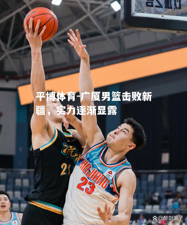 广厦男篮击败新疆，实力逐渐显露