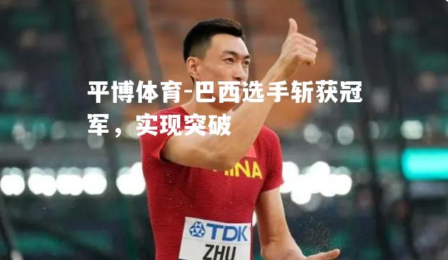巴西选手斩获冠军，实现突破